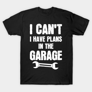 I Can't I Have Plans In The Garage T-Shirt